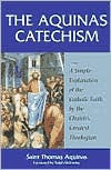 Title: The Aquinas Catechism: A Simple Explanation of the Catholic Faith by the Church's Greatest Theologian, Author: Saint Thomas Aquinas
