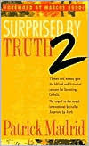 Title: Surprised by Truth 2: 15 Men and Women Give the Biblical and Historical Reasons for Becoming Catholic, Author: Patrick Madrid