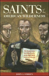 Title: Saints of the American Wilderness: The Brave Lives and Holy Deaths of the Eight North American Martyrs, Author: John O'Brien