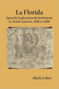 Title: La Florida: Spanish Exploration & Settlement of North America, 1500 to 1600, Author: Aleck Loker