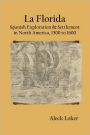 La Florida: Spanish Exploration & Settlement of North America,1500 to 1600