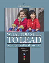 Title: What You Need to Lead an Early Childhood Program: Emotional Intelligence in Practice, Author: Holly Elissa Bruno