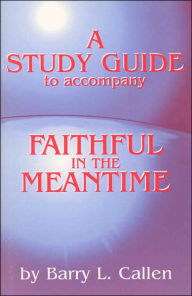 Faithful in the Meantime: A Biblical View of Final Things and Present Responsibilities (Study Guide)