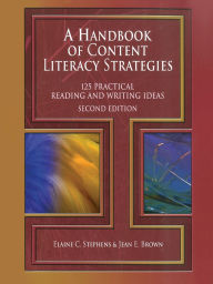Title: A Handbook of Content Literacy Strategies: 125 Practical Reading and Writing Ideas / Edition 2, Author: Elaine C. Stephens