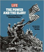 Life: The Power and the Glory: An Illustrated History of the United States Military