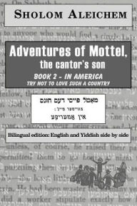 Title: Adventures of Mottel, the cantor's son: Book 2- In America: Try Not To Love Such A Country (The Bilingual Series of All the Work of Sholom Aleichem), Author: Sholem Aleichem