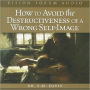 How to Avoid the Destructiveness of a Wrong Self-Image