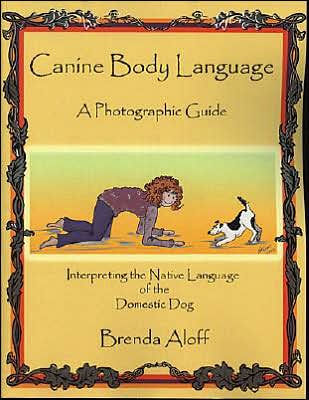 Canine Body Language: A Photographic Guide: Interpreting the Native Language of the Domestic Dog