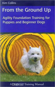 Title: From the Ground Up Agility Foundation Training for Puppies and Beginner Dogs, Author: Kim Collins