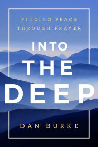 Title: Into the Deep: Finding Peace Through Prayer, Author: Dan Burke