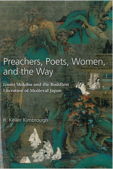 Preachers, Poets, Women, and the Way: Izumi Shikibu and the Buddhist Literature of Medieval Japan