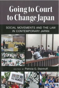 Title: Going to Court to Change Japan: Social Movements and the Law in Contemporary Japan, Author: Patricia G. Steinhoff