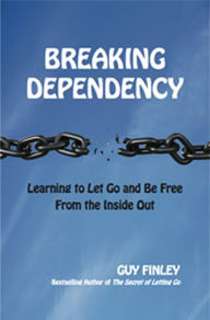 Title: Breaking Dependency: Learning to Let Go and Be Free From the Inside Out, Author: Guy Finley