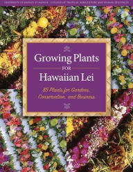 Title: Growing Plants for Hawaiian Lei: 85 Plants for Gardens, Conservation, and Business, Author: James R. Hollyer
