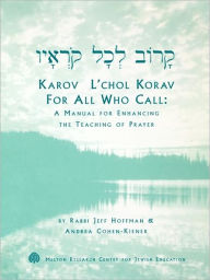 Title: Karov L'Chol Korav, for All Who Call: A Manual for Enhancing the Teaching of Prayer, Author: Jeff Hoffman