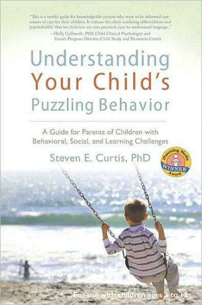 Understanding Your Child's Puzzling Behavior: A Guide for Parents of Children with Behavioral, Social, and Learning Challenges