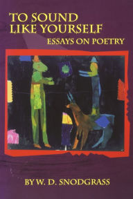 Title: To Sound Like Yourself: Essays on Poetry, Author: W. D. Snodgrass