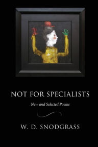 Title: Not for Specialists: New and Selected Poems, Author: W. D. Snodgrass