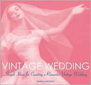 Vintage Wedding: Simple Ideas for Creating a Romantic Vintage Wedding