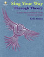 Sing Your Way Through Theory: A Music Theory Workbook for the Contemporary Singer