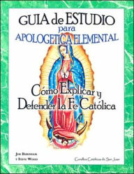 Guia de Estudio Para Apologetica Elemental 1: Como Explicar Y Defender la Fe Catolica