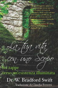 Title: La tua vita con uno Scopo: Sei tappe verso un'esistenza illuminata, Author: W Bradford Swift