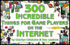 Three Hundred Incredible Things for Game Players on the Internet