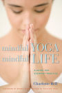 Mindful Yoga, Mindful Life: A Guide for Everyday Practice