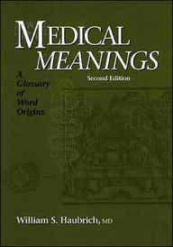 Title: Medical Meanings: A Glossary of Word Origins / Edition 2, Author: William S. Haubrich
