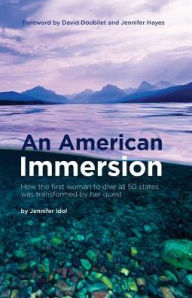 Title: An American Immersion: How the first woman to dive all 50 states was transformed by her quest, Author: Jennifer Idol