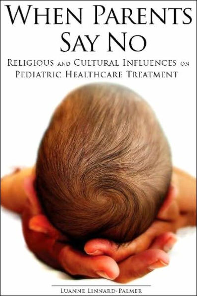 When Parents Say No: Religious and Cultural Influences on Pediatric Healthcare Treatment / Edition 1