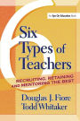 6 Types of Teachers: Recruiting, Retaining, and Mentoring the Best: Recruiting, Retaining, and Mentoring the Best / Edition 1