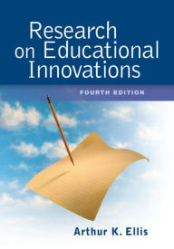 Title: Research on Educational Innovations / Edition 4, Author: Arthur K. Ellis