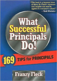Title: What Successful Principals Do: 169 Tips for Principals / Edition 1, Author: Franzy Fleck