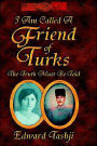 I am Called a Friend of Turks: The Truth Must be Told - An Autobiography