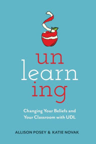 Title: Unlearning: Changing Your Beliefs and Your Classroom with UDL, Author: Allison Posey