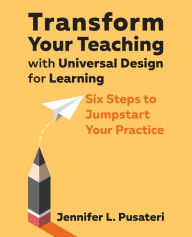 Title: Transform Your Teaching with Universal Design for Learning: Six Steps to Jumpstart Your Practice, Author: Jennifer L Pusateri