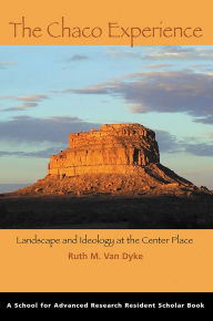 Title: The Chaco Experience: Landscape and Ideology at the Center Place, Author: Ruth M. Van Dyke