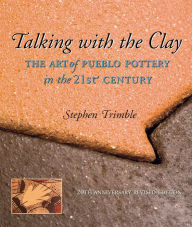 Title: Talking With the Clay: The Art of Pueblo Pottery in the 21st Century, 20th Anniversary Revised Edition, Author: Stephen Trimble