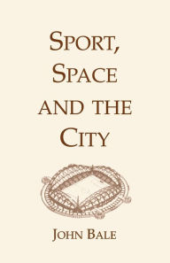 Title: Sport, Space and the City, Author: John Bale