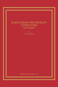 Title: Babylonian Witchcraft Literature: Case Studies, Author: I Tzvi Abusch