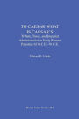 To Caesar What Is Caesar's: Tribute, Taxes, and Imperial Administration in Early Roman Palestine (63 B.C.E.-70 C.E.)
