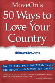 MoveOn's 50 Ways to Love Your Country: How to Find Your Political Voice and Become a Catalyst for Change