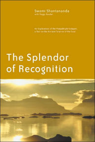 Title: The Splendor of Recognition: An Exploration of the Pratyabhijna-hrdayam, a Text on the Ancient Science of the Soul, Author: Swami Shantananda