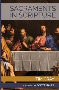 Title: Sacraments in Scripture: Salvation History Made Present, Author: Tim Gray