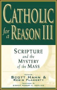 Catholic for a Reason III: Scripture and the Mystery of the Mass