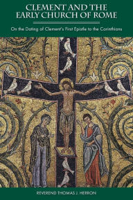 Title: Clement and the Early Church of Rome, Author: Thomas J Herron
