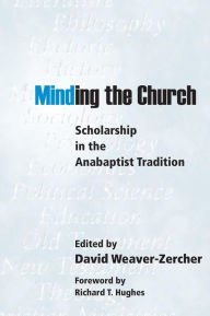 Title: Minding The Church: Scholarship In The Anabaptist Tradition, Author: David L. Weaver-Zercher