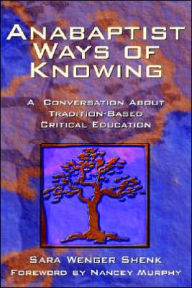 Anabaptist Ways of Knowing: A Conversation about Tradition-Based Critical Education