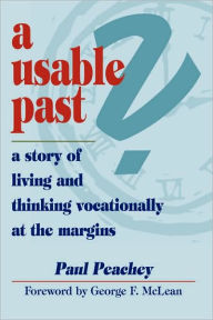 Title: A Usable Past? a Story of Living and Thinking Vocationally at the Margins, Author: Paul Peachey